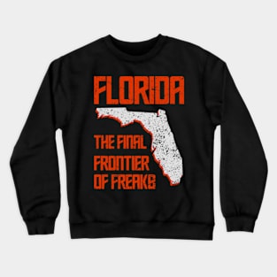 Florida The Final Frontier Of Freaks Crewneck Sweatshirt